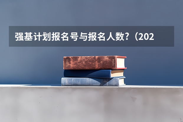 强基计划报名号与报名人数?（2023强基计划报名人数）