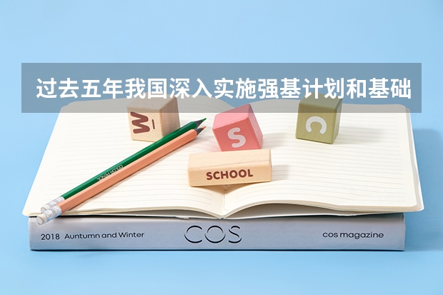 过去五年我国深入实施强基计划和基础学科拔尖人才培养计划建设多少个基础学科