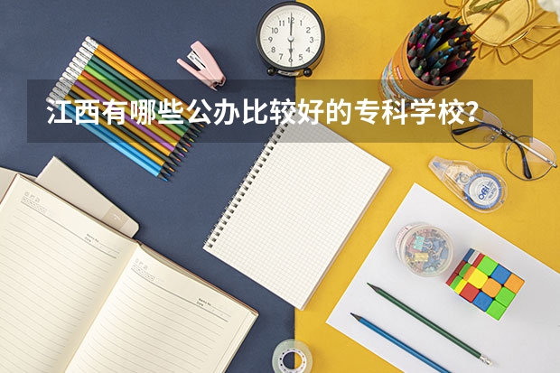 江西有哪些公办比较好的专科学校？