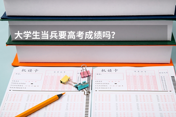 大学生当兵要高考成绩吗？
