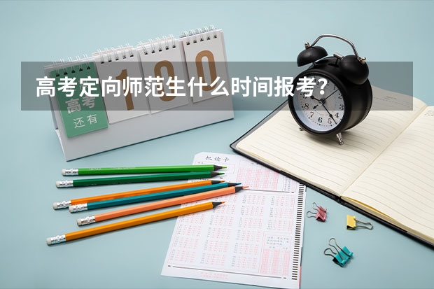 高考定向师范生什么时间报考？