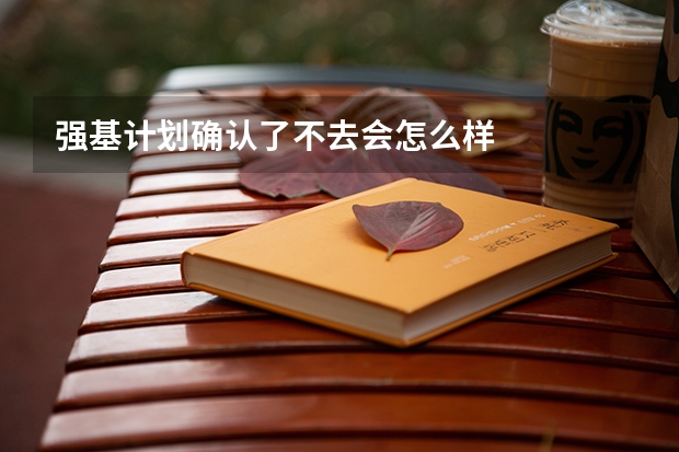 强基计划确认了不去会怎么样