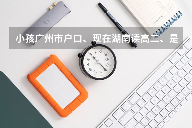 小孩广州市户口、现在湖南读高二、是否可以去广州参加高考呢？