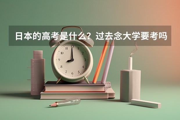 日本的高考是什么？过去念大学要考吗？