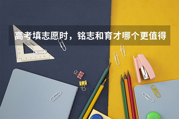 高考填志愿时，铭志和育才哪个更值得选