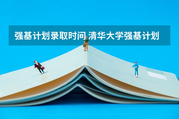 强基计划录取时间 清华大学强基计划录取名单
