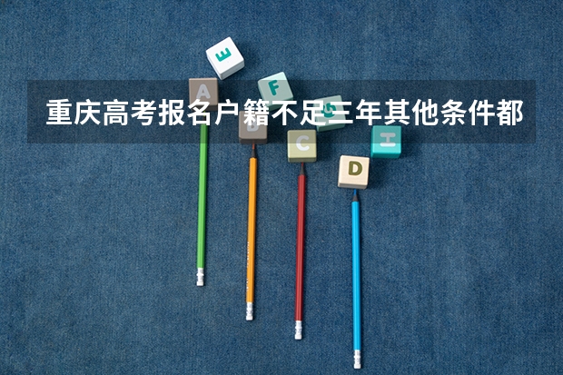 重庆高考报名户籍不足三年其他条件都不满足怎么办