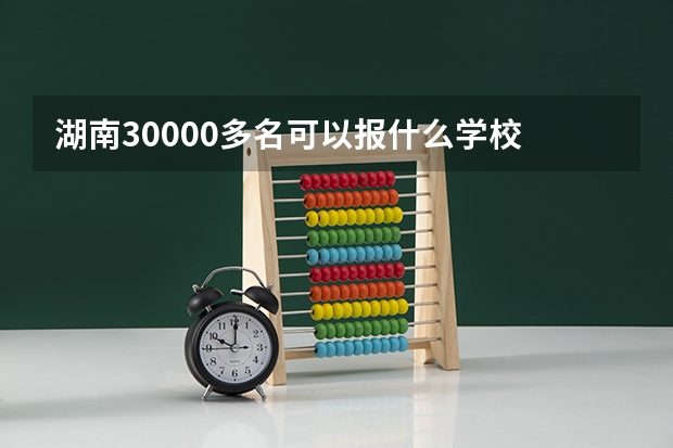 湖南30000多名可以报什么学校