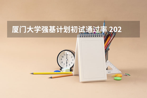 厦门大学强基计划初试通过率 2023厦门大学强基分数
