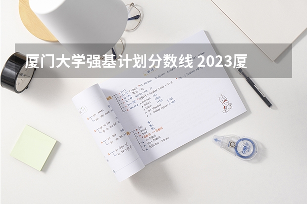 厦门大学强基计划分数线 2023厦门大学强基分数