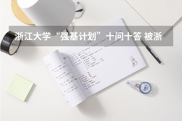 浙江大学“强基计划”十问十答 被浙大的生物科学强基计划录取的学生是喜还是忧