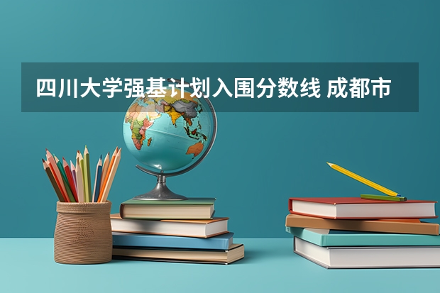 四川大学强基计划入围分数线 成都市各大学录取分数线