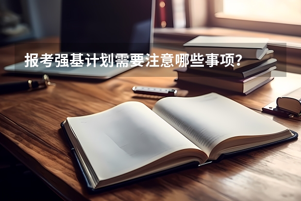 报考强基计划需要注意哪些事项？