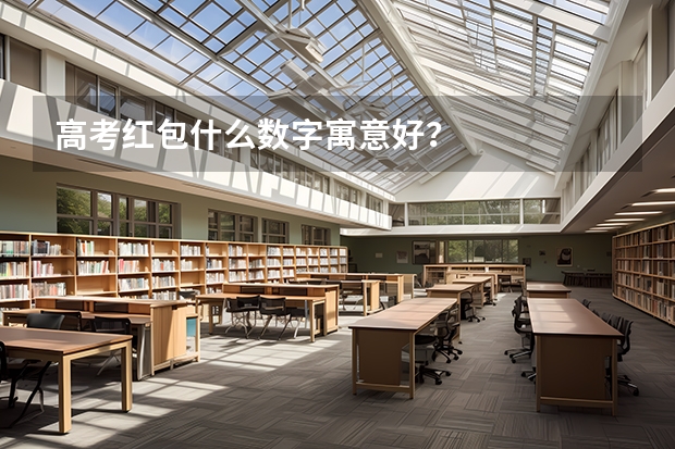 高考红包什么数字寓意好？