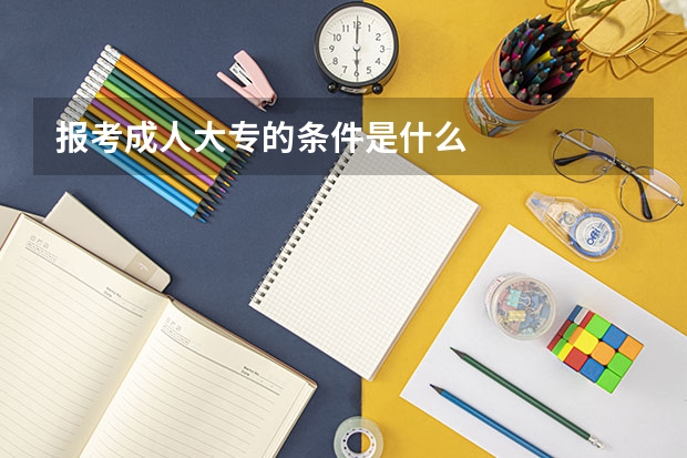 报考成人大专的条件是什么