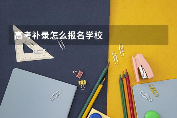 高考补录怎么报名学校