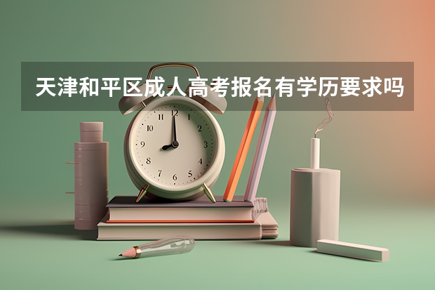 天津和平区成人高考报名有学历要求吗？