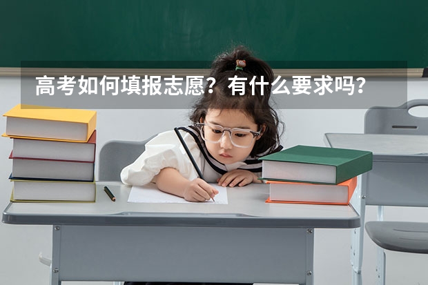 高考如何填报志愿？有什么要求吗？