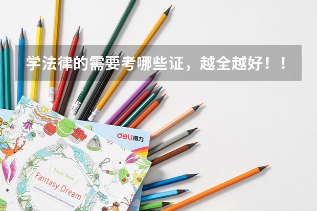 学法律的需要考哪些证，越全越好！！！