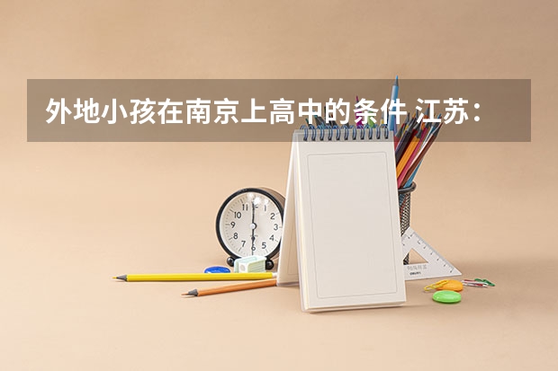 外地小孩在南京上高中的条件 江苏:南京工程学院本科生招生章程(实行)