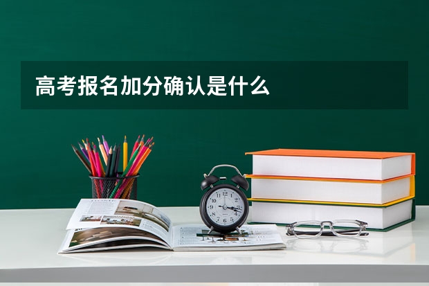 高考报名加分确认是什么