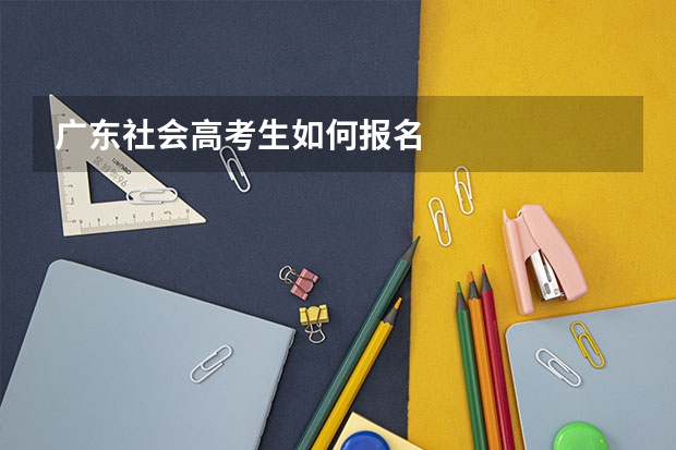 广东社会高考生如何报名