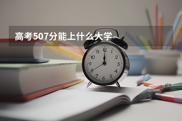 高考507分能上什么大学