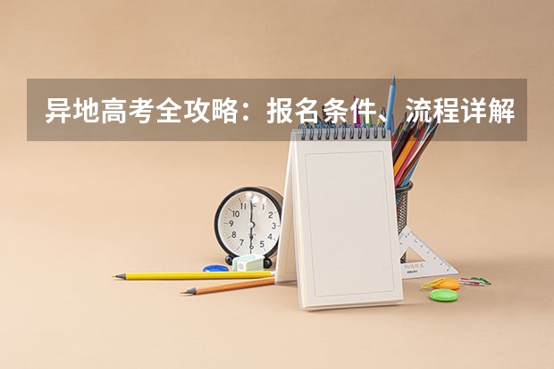 异地高考全攻略:报名条件、流程详解(2024年成人高考报名流程详解)