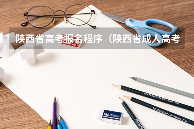 陕西省高考报名程序（陕西省成人高考报名程序？）