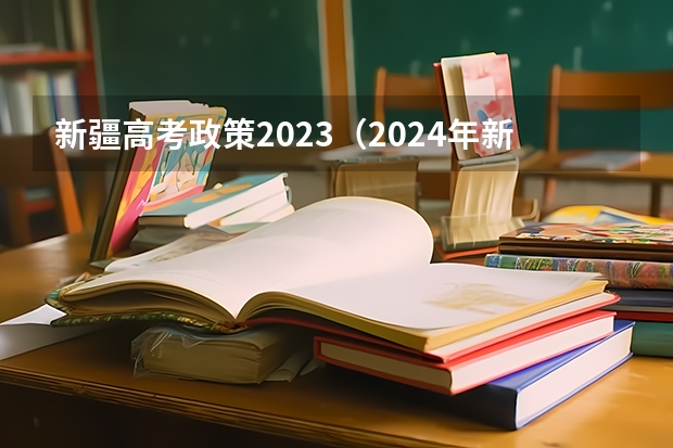 新疆高考政策2023（2024年新疆高考报名条件）