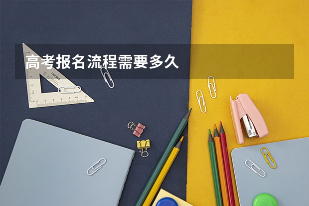 高考报名流程需要多久