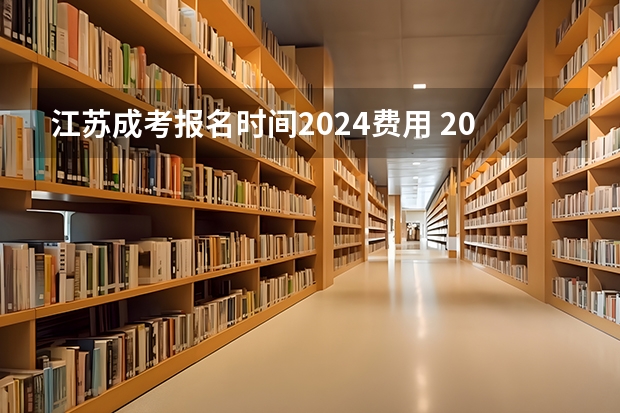 江苏成考报名时间2024费用 2024高考报名时间和截止时间