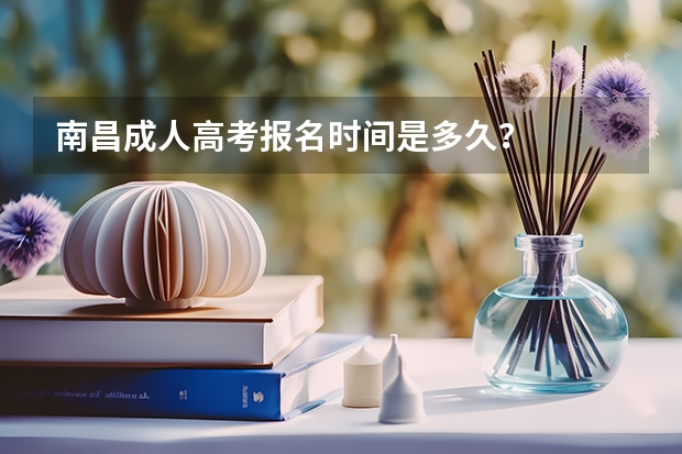 南昌成人高考报名时间是多久？