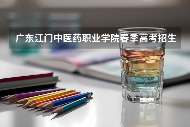 广东江门中医药职业学院春季高考招生专业有哪些？