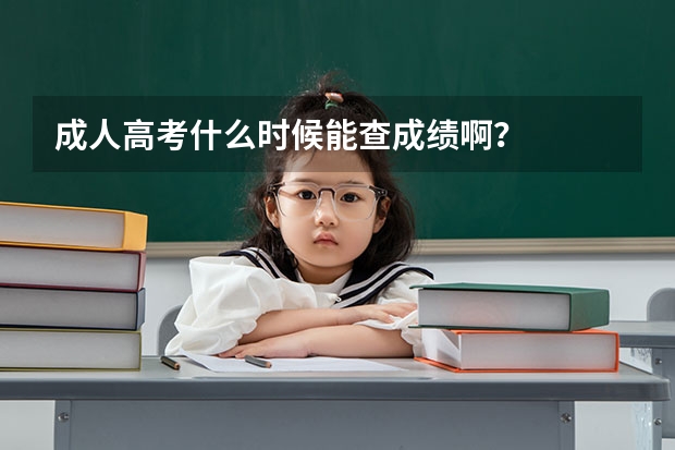 成人高考什么时候能查成绩啊？