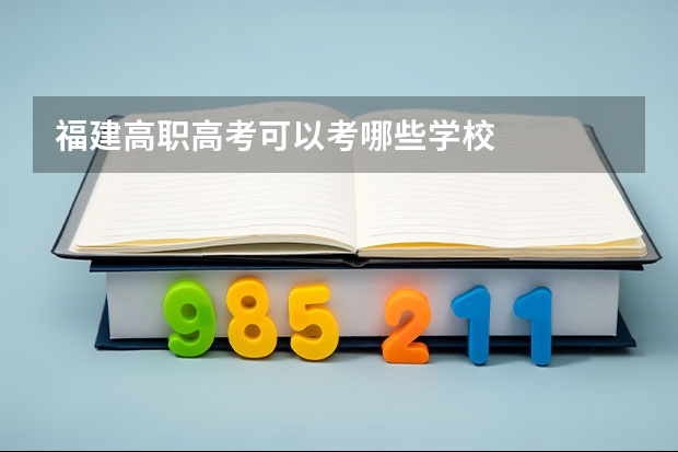 福建高职高考可以考哪些学校