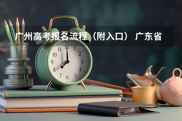 广州高考报名流程（附入口） 广东省高考补报名流程