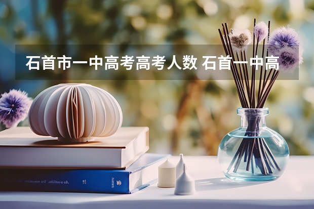 石首市一中高考高考人数 石首一中高考录取分数线