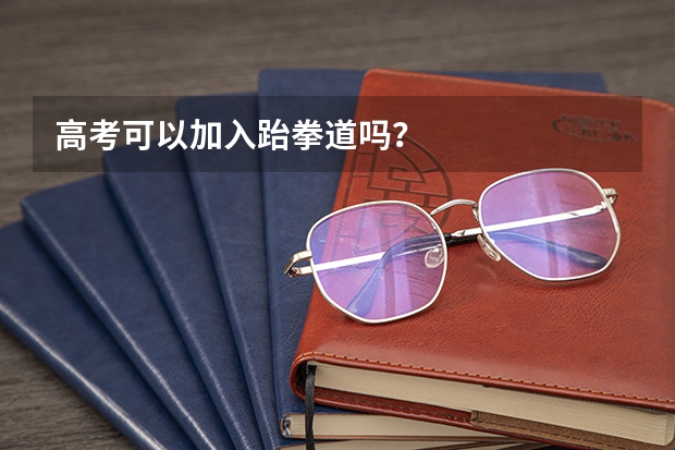 高考可以加入跆拳道吗？