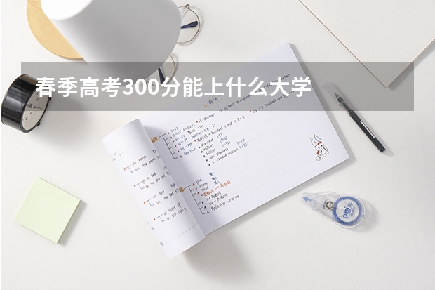 春季高考300分能上什么大学