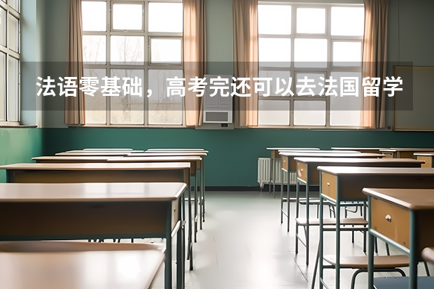 法语零基础，高考完还可以去法国留学吗？预科项目盘点，直升公立大学！