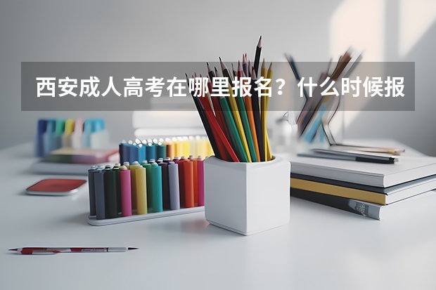 西安成人高考在哪里报名？什么时候报名？