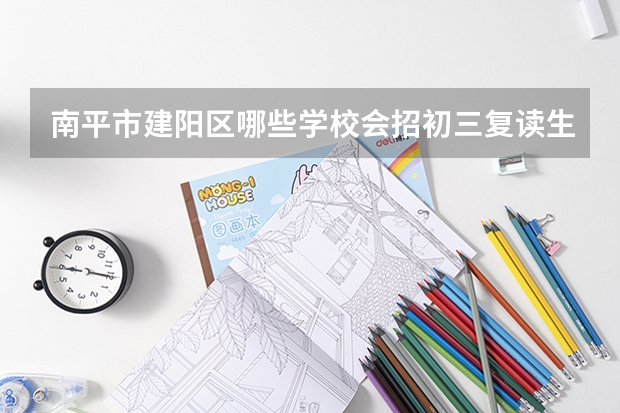 南平市建阳区哪些学校会招初三复读生