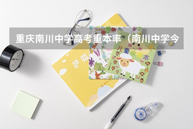 重庆南川中学高考重本率（南川中学今年高考成绩）