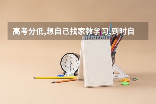 高考分低,想自己找家教学习,到时自己报考可以吗?