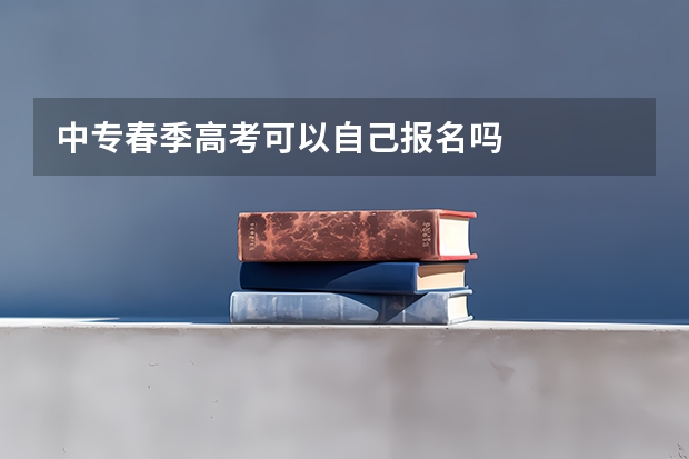 中专春季高考可以自己报名吗
