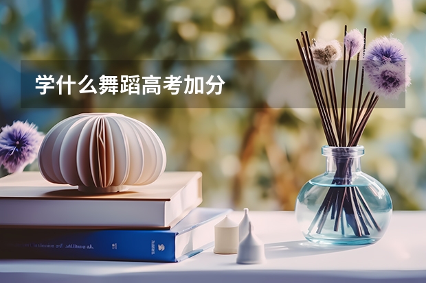学什么舞蹈高考加分