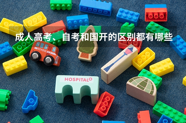 成人高考、自考和国开的区别都有哪些