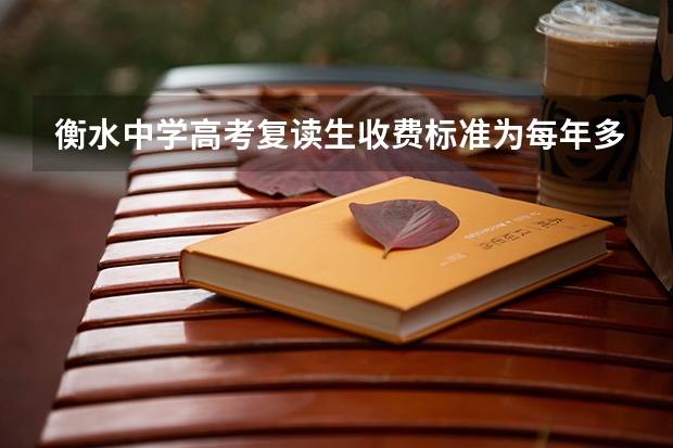 衡水中学高考复读生收费标准为每年多少元