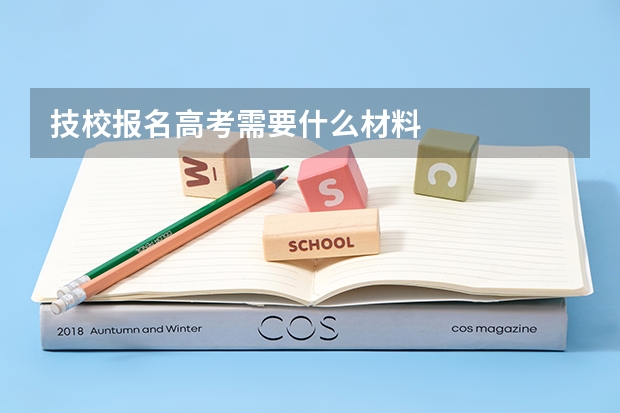 技校报名高考需要什么材料